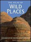 The Atlas of Wild Places: In Search of the Earth's Last Wildernesses