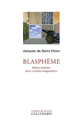 Blasphème. Brève histoire d'un "crime imaginaire"