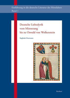 Deutsche Liebeslyrik vom Minnesang bis zu Oswald von Wolkenstein und die Entdeckung der Liebe im Mittelalter (Einfuhrung in die deutsche Literatur des Mittelalters)