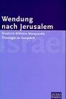 Wendung nach Jerusalem: Friedrich-Wilhelm Marquardts Theologie im Gespräch