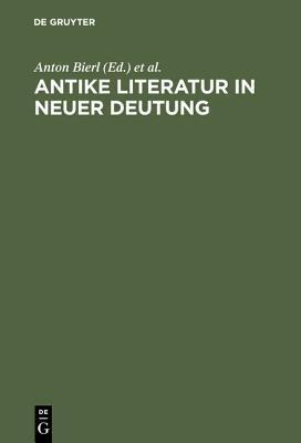 Antike Literatur in neuer Deutung: Festschrift für Joachim Latacz anlässlich seines 70. Geburtstages