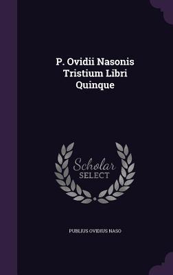 P. Ovidii Nasonis Tristium Libri Quinque