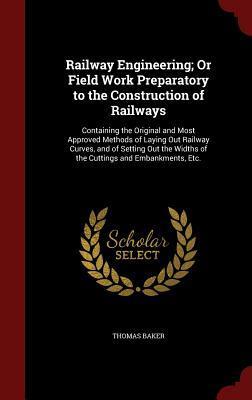 Railway Engineering; Or Field Work Preparatory to the Construction of Railways: Containing the Original and Most Approved Methods of Laying Out ... Widths of the Cuttings and Embankments, Etc.