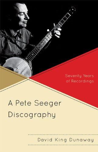 A Pete Seeger Discography: Seventy Years of Recordings (American Folk Music and Musicians Series Book 14)