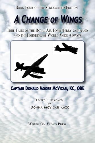 A Change of Wings: True Tales of the Royal Air Force Ferry Command and the Founding of World-Wide Airways