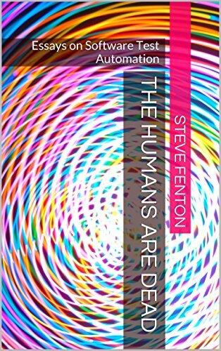 The Humans are Dead: Essays on Software Test Automation