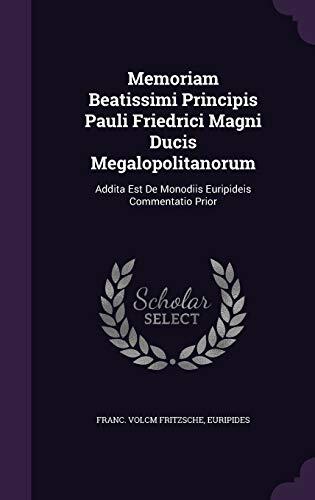 Memoriam Beatissimi Principis Pauli Friedrici Magni Ducis Megalopolitanorum: Addita Est De Monodiis Euripideis Commentatio Prior
