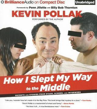 How I Slept My Way to the Middle: Secrets and Stories from Stage, Screen, and Interwebs