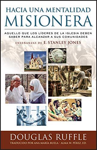 Hacia Una Mentalidad Misionera: Aquello Que Los Lideres de la Iglesia Deben Saber Para Alcanzar a ...