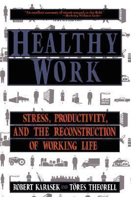Healthy Work: Stress, Productivity, and the Reconstruction Of Working Life