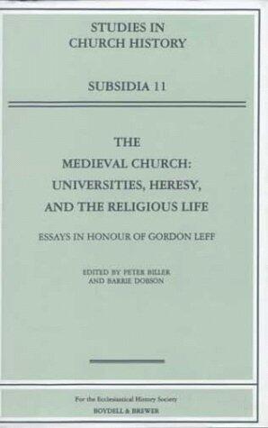 The Medieval Church: Universities, Heresy, and the Religious Life : Essays in Honour of Gordon Leff