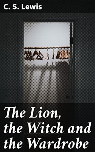The Lion, the Witch and the Wardrobe: A Timeless Tale of Siblings, Magic, and Redemption in a Magical Realm