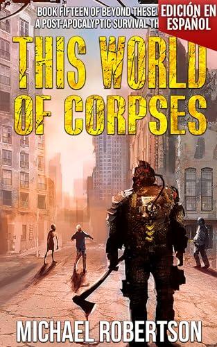 This World of Corpses - Book Fifteen of Beyond These Walls (Edición en español): A Post-apocalyptic Survival Thriller