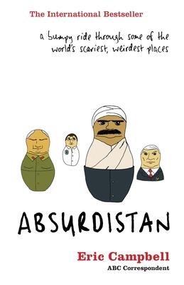 Absurdistan: A Bumpy Ride Through Some of the World's Scariest, Weirdest Places
