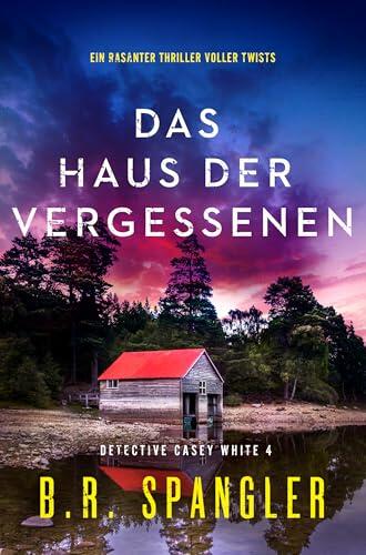 Das Haus der Vergessenen: Ein rasanter Thriller voller Twists (Detective Casey White 4)
