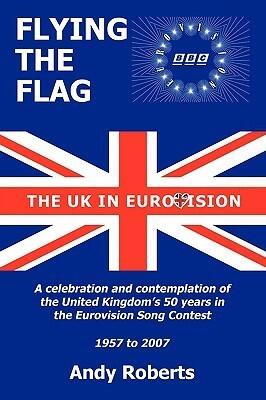 Flying the Flag: The United Kingdom in Eurovision a Celebration and Contemplation