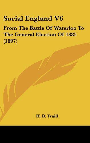 Social England (Vol. 6): From the Battle of Waterloo to the General Election of 1885