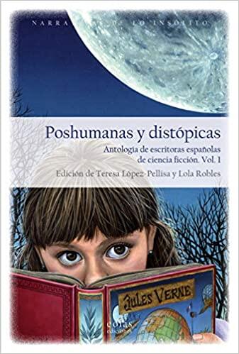 Poshumanas y distópicas. Antología de escritoras españolas de ciencia ficción. Vol. 1