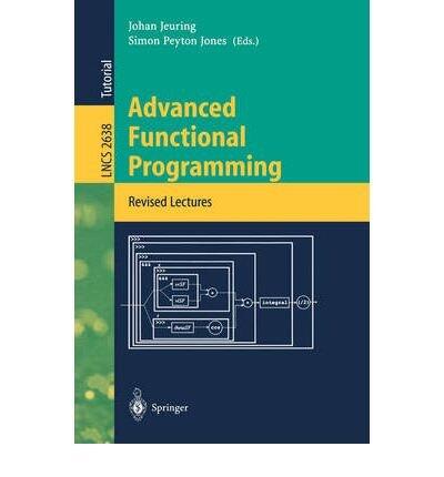 Advanced Functional Programming: v. 2638: 4th International School, Afp 2002, Oxford, UK, August 19-24, 2002, Revised Lectures