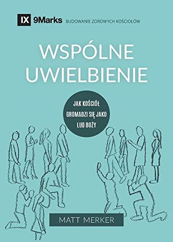 Corporate Worship / Wspólne uwielbienie: How the Church Gathers As God's People / JAK KOŚCIÓL GROMADZI SIĘ JAKO LUD BOŻY (Building Healthy Churches (Polish))