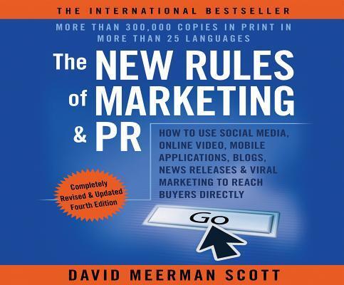 The New Rules of Marketing & PR 4th Edition: How to Use Social Media, Online Video, Mobile Applications...to Reach Buyers Directly