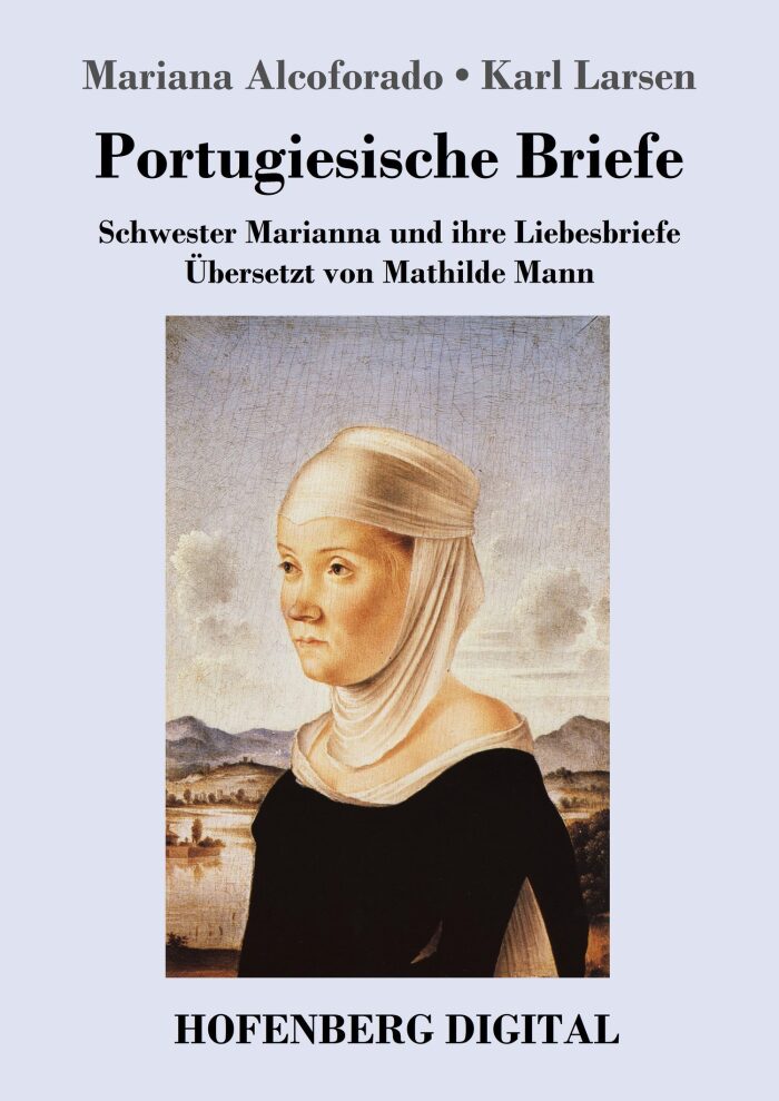 Portugiesische Briefe: Schwester Marianna und ihre Liebesbriefe. Übersetzt von Mathilde Mann