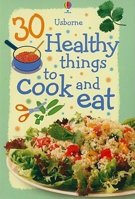 30 Healthy Things to Cook and Eat