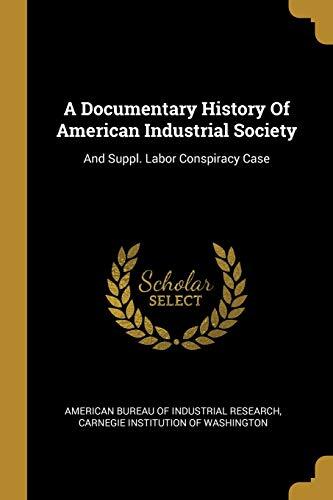 A Documentary History Of American Industrial Society: And Suppl. Labor Conspiracy Case