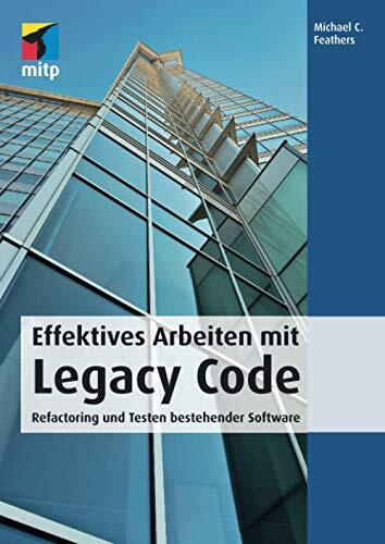 Effektives Arbeiten mit Legacy Code: Refactoring und Testen bestehender Software