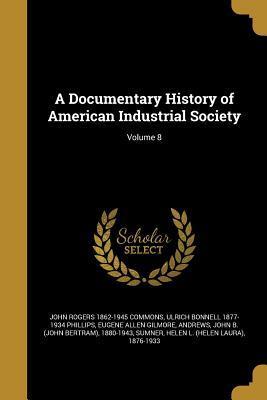 A Documentary History of American Industrial Society; Volume 8