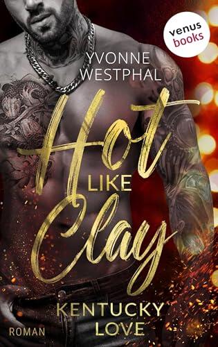 Hot like Clay: Roman – Kentucky Love 1 | Prickelnde »Enemies to Lovers Small Town Romance« für Fans von Lucy Score