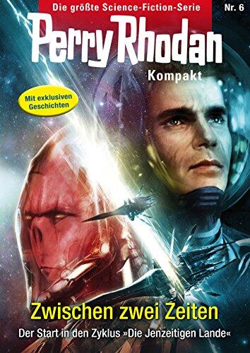 Perry Rhodan Kompakt 6: Zwischen zwei Zeiten: Der Start in den Zyklus "Die Jenzeitigen Lande" - exklusiv erweitert (Perry Rhodan-Kompakt)