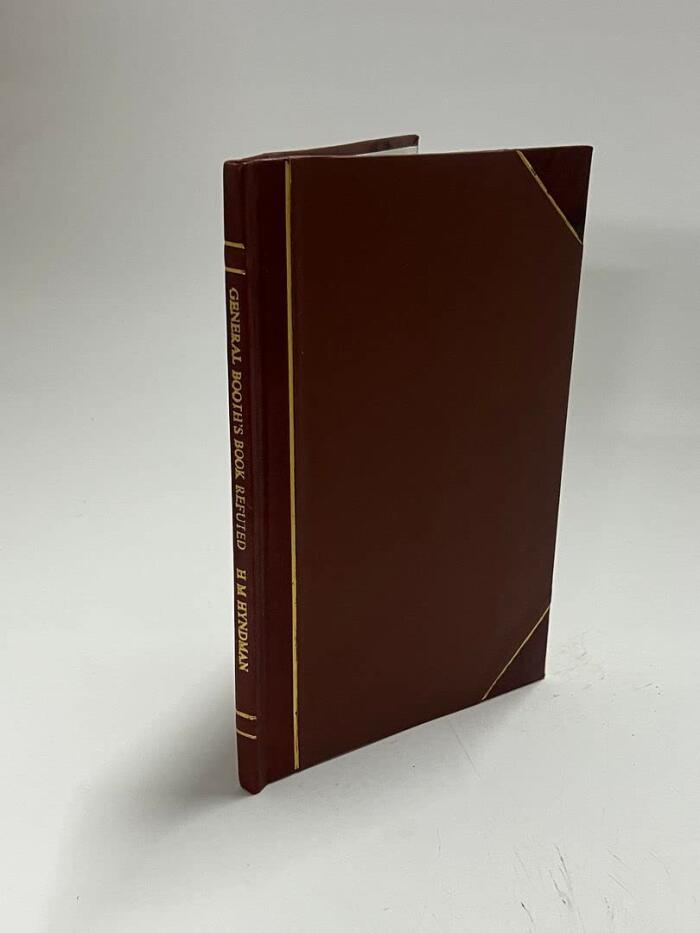 General Booth's Book Refuted: In Darkest England, and the Way Out
