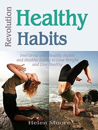 Healthy Habits Revolution: Feel Great with Healthy Habits and Healthy Eating to Lose Weight and Live Healthy