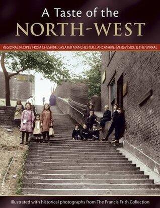 A Taste of the North-West: Regional Recipes from Cheshire, Greater Manchester, Lancashire, Merseyside and the Wirral