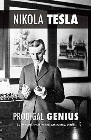 Prodigal Genius: The Extraordinary Life of Nikola Tesla