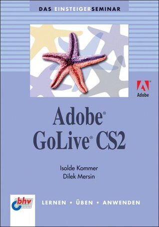 Das Einsteigerseminar. Adobe GoLive CS2. Lernen - Ãœben - Anwenden