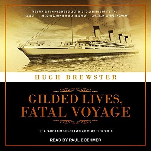 Gilded Lives, Fatal Voyage: The Titanic's First-Class Passengers and Their World