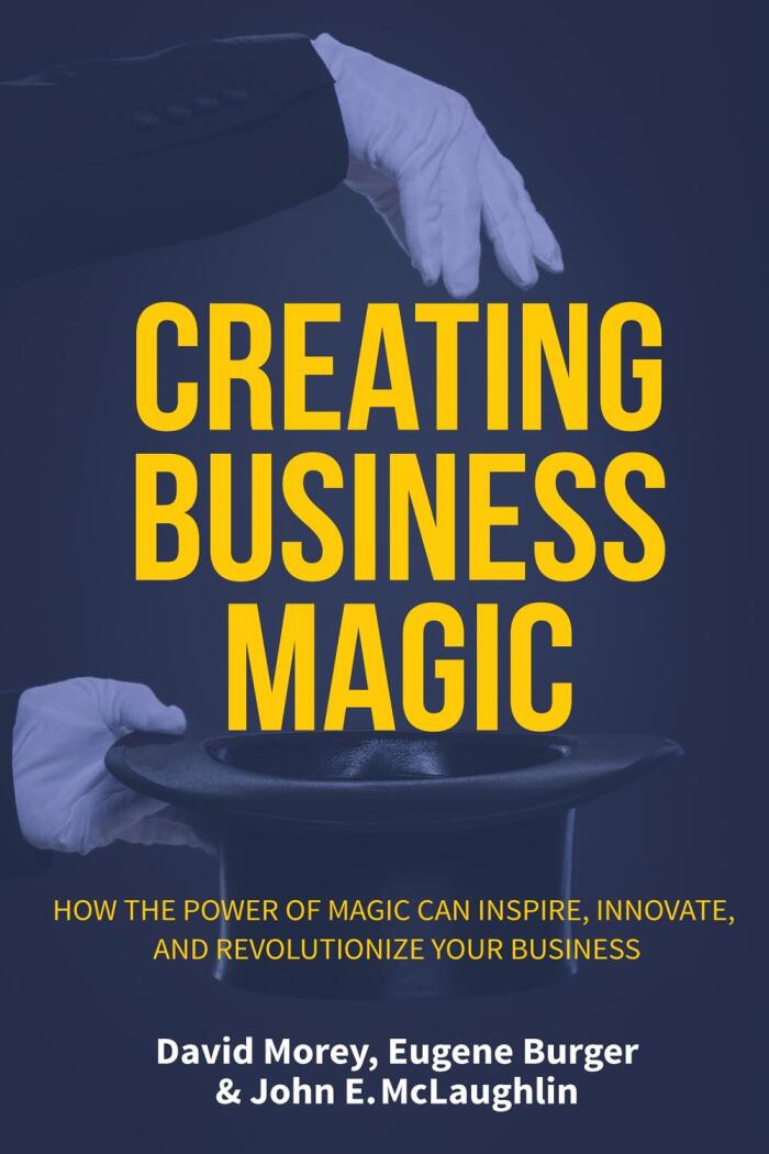 Creating Business Magic (How the Power of Magic Can Inspire, Innovate, and Revolutionize Your Business)