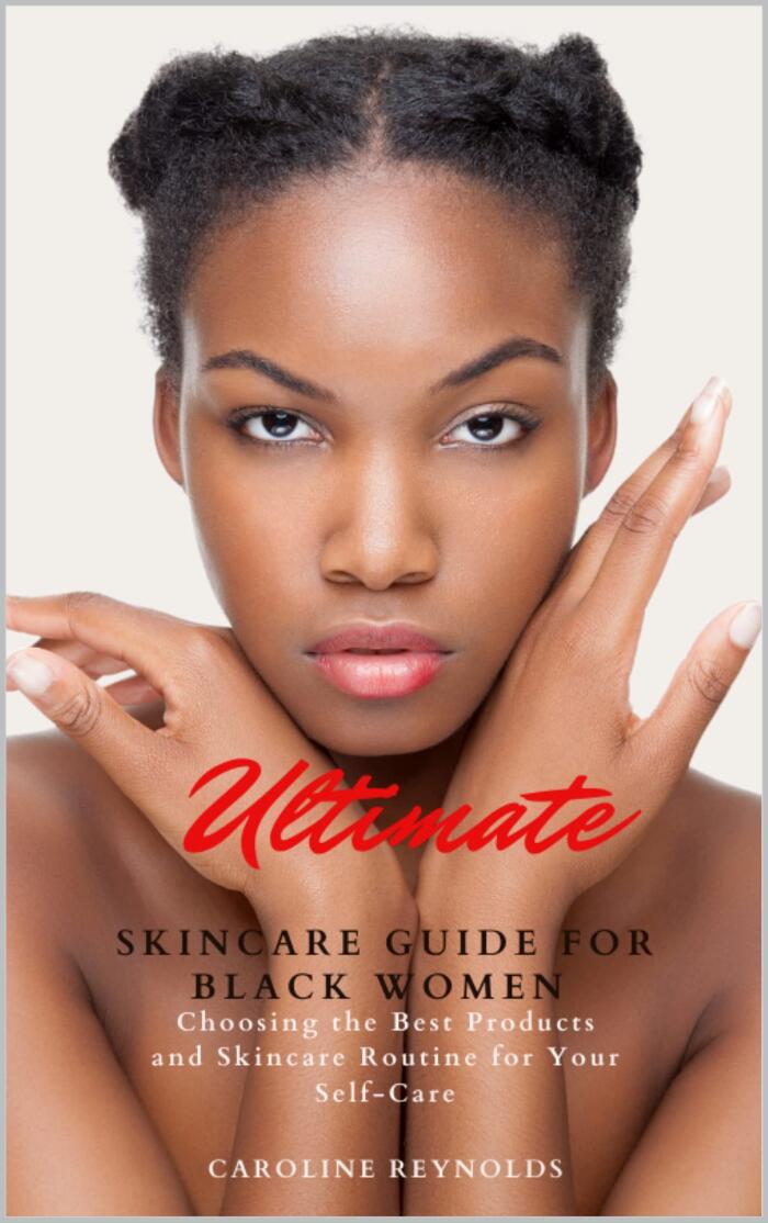 Ultimate Skincare Guide for Black Women: Choosing the Best Products and Skincare Routine for Your Self-Care