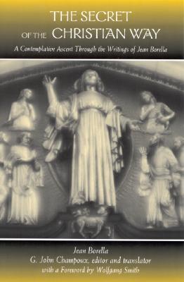 The Secret of the Christian Way: A Contemplative Ascent Through the Writings of Jean Borella