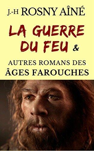 LA GUERRE DU FEU & AUTRES ROMANS DES ÂGES FAROUCHES