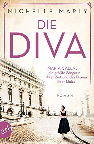 Die Diva: Maria Callas – die größte Sängerin ihrer Zeit und das Drama ihrer Liebe