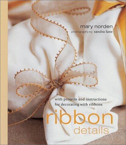 Ribbon Details: With Projects and Instructions for Decorating With Ribbons