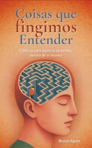 Crônicas: Coisas que você Fingimos Entender: Crônicas para quem já se perdeu dentro de si mesmo: Crônicas para jovens, Crônicas brasileiras, Crônicas e ... para gostar de ler