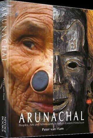 Arunachal: Peoples, Arts and Adornment in India's Eastern Himalayas
