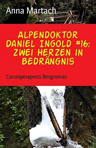 Alpendoktor Daniel Ingold #16: Zwei Herzen in Bedrängnis: Cassiopeiapress Bergroman