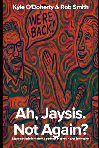 Ah, Jaysis. Not Again?: More transcriptions from a podcast that you never listened to.