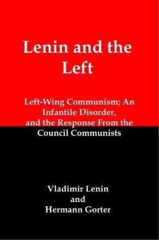 Lenin and the Left: Left-Wing Communism an Infantile Disorder, and the Response from the Council Communists