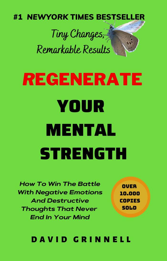 REGENERATE YOUR MENTAL STRENGTH: How To Win The Battle With Negative Emotions And Destructive Thoughts That Never End In Your Mind